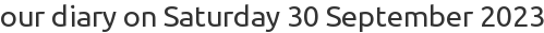 our diary on Saturday 30 September 2023
