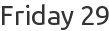 Friday 29
